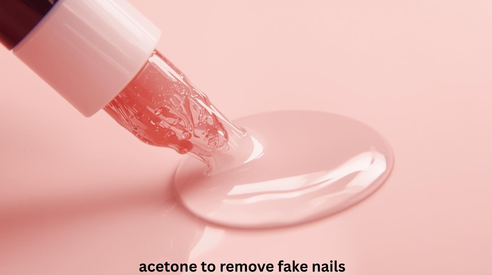 acetone to remove fake nails
